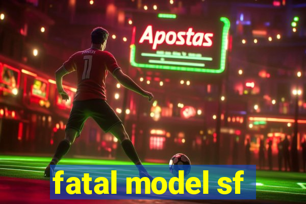 fatal model sf